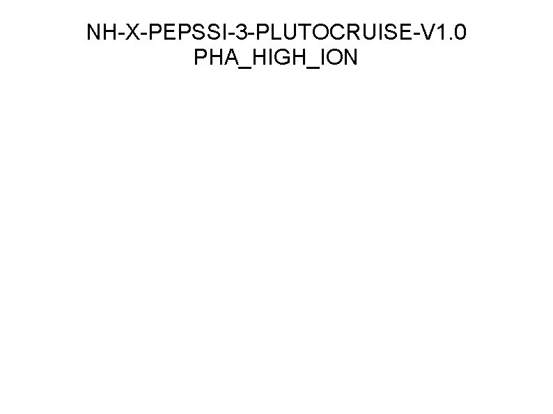 NH-X-PEPSSI-3 -PLUTOCRUISE-V 1. 0 PHA_HIGH_ION 