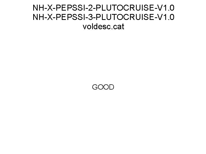 NH-X-PEPSSI-2 -PLUTOCRUISE-V 1. 0 NH-X-PEPSSI-3 -PLUTOCRUISE-V 1. 0 voldesc. cat GOOD 