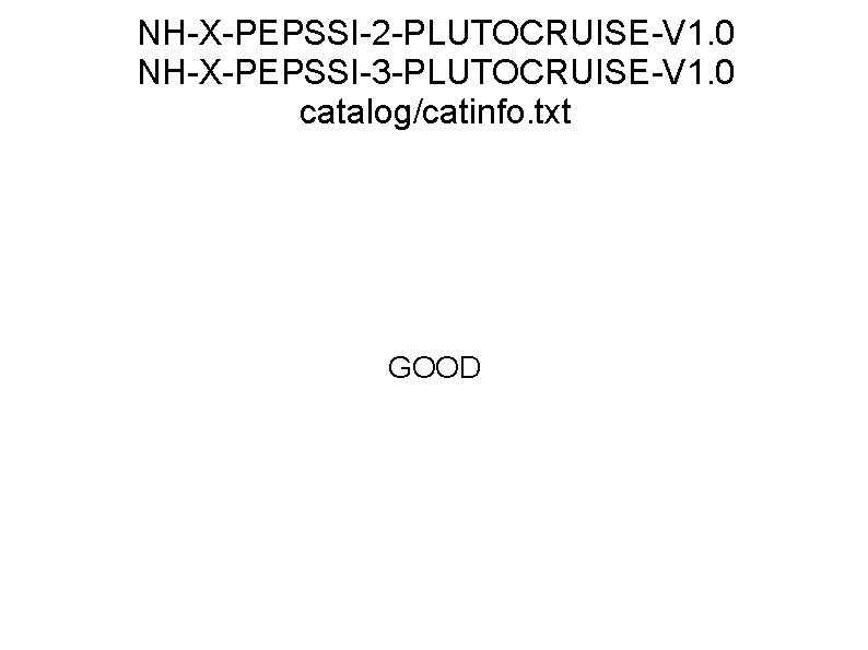 NH-X-PEPSSI-2 -PLUTOCRUISE-V 1. 0 NH-X-PEPSSI-3 -PLUTOCRUISE-V 1. 0 catalog/catinfo. txt GOOD 