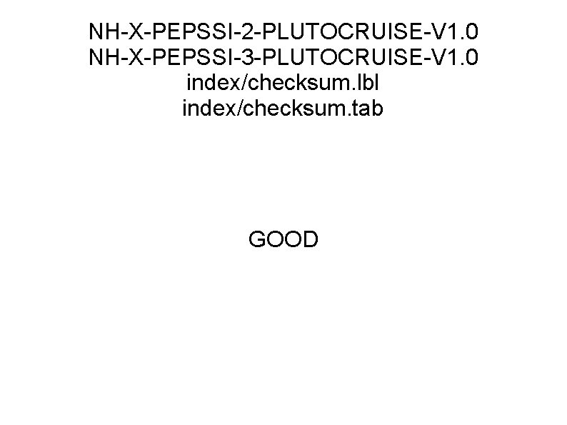 NH-X-PEPSSI-2 -PLUTOCRUISE-V 1. 0 NH-X-PEPSSI-3 -PLUTOCRUISE-V 1. 0 index/checksum. lbl index/checksum. tab GOOD 