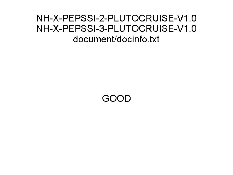 NH-X-PEPSSI-2 -PLUTOCRUISE-V 1. 0 NH-X-PEPSSI-3 -PLUTOCRUISE-V 1. 0 document/docinfo. txt GOOD 