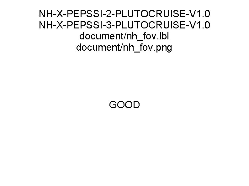 NH-X-PEPSSI-2 -PLUTOCRUISE-V 1. 0 NH-X-PEPSSI-3 -PLUTOCRUISE-V 1. 0 document/nh_fov. lbl document/nh_fov. png GOOD 