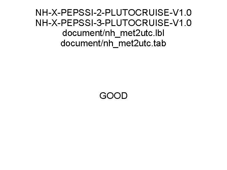 NH-X-PEPSSI-2 -PLUTOCRUISE-V 1. 0 NH-X-PEPSSI-3 -PLUTOCRUISE-V 1. 0 document/nh_met 2 utc. lbl document/nh_met 2