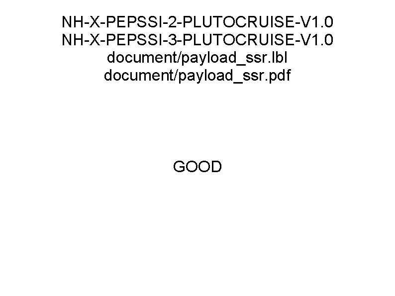 NH-X-PEPSSI-2 -PLUTOCRUISE-V 1. 0 NH-X-PEPSSI-3 -PLUTOCRUISE-V 1. 0 document/payload_ssr. lbl document/payload_ssr. pdf GOOD 