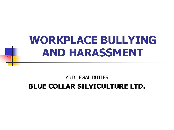 WORKPLACE BULLYING AND HARASSMENT AND LEGAL DUTIES BLUE COLLAR SILVICULTURE LTD. 