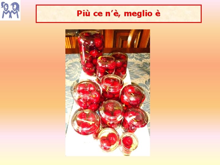 Più ce n’è, meglio è 