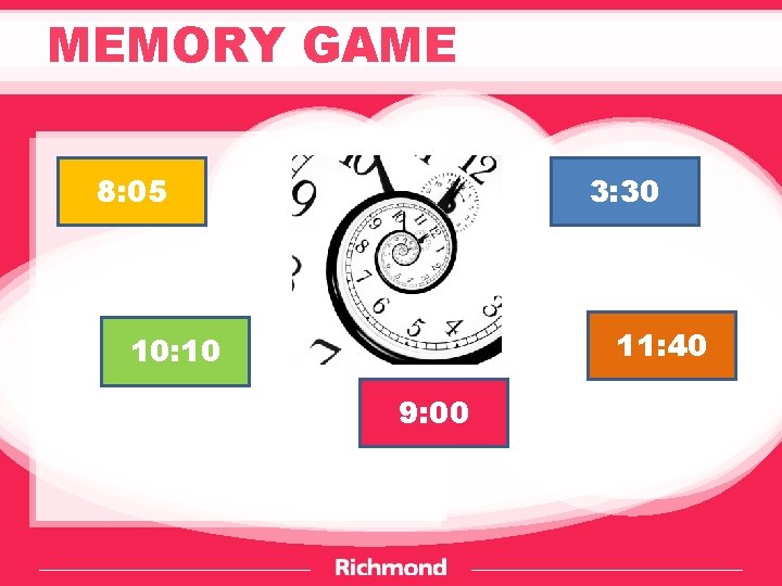 MEMORY GAME 8: 05 3: 30 11: 40 10: 10 9: 00 