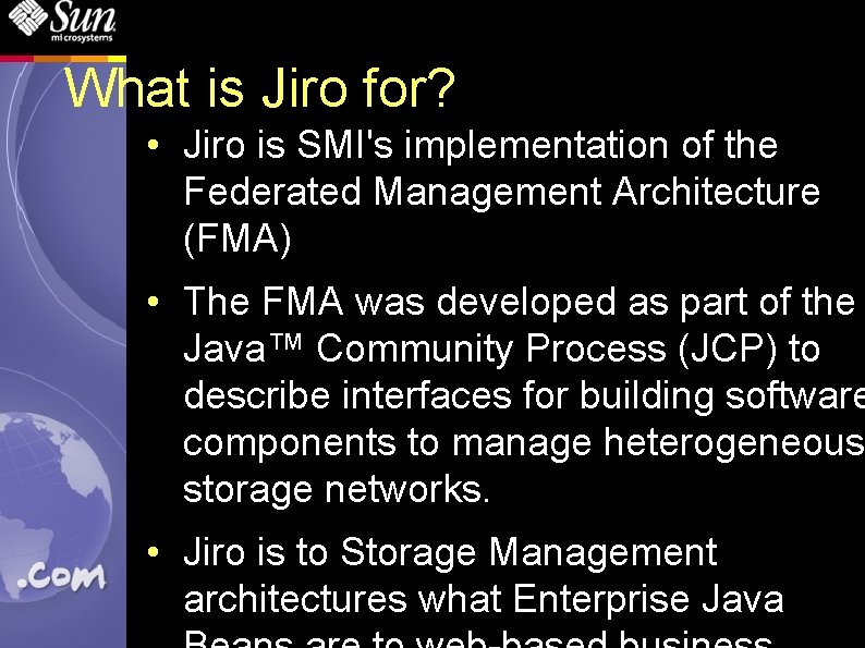 What is Jiro for? • Jiro is SMI's implementation of the Federated Management Architecture