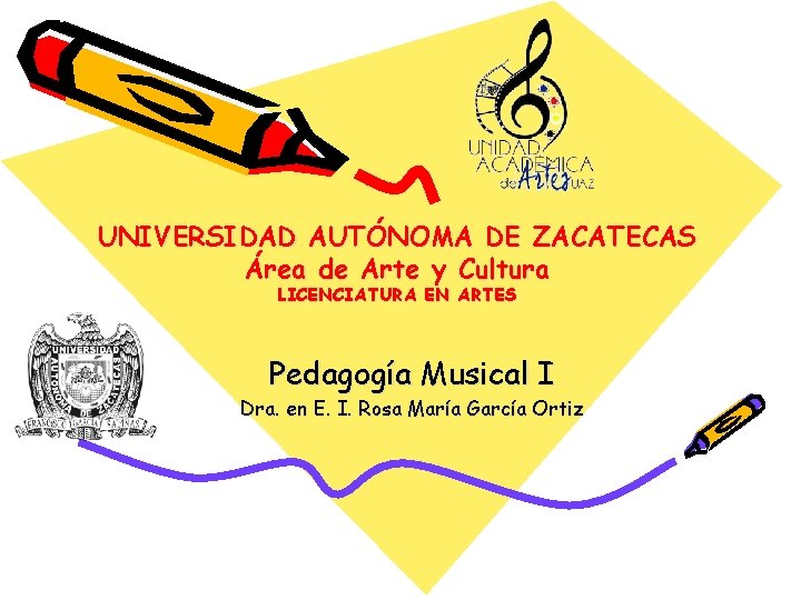 UNIVERSIDAD AUTÓNOMA DE ZACATECAS Área de Arte y Cultura LICENCIATURA EN ARTES Pedagogía Musical