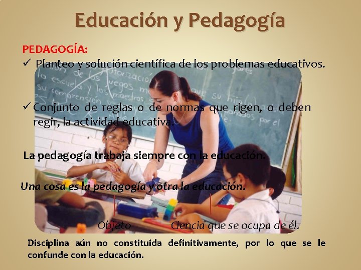 Educación y Pedagogía PEDAGOGÍA: ü Planteo y solución científica de los problemas educativos. ü