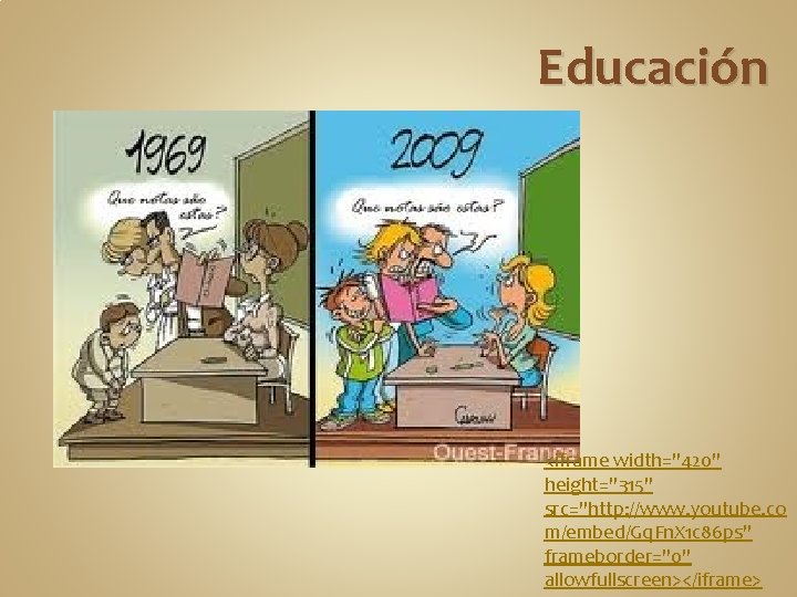 Educación <iframe width="420" height="315" src="http: //www. youtube. co m/embed/Gq. Fn. X 1 c 86
