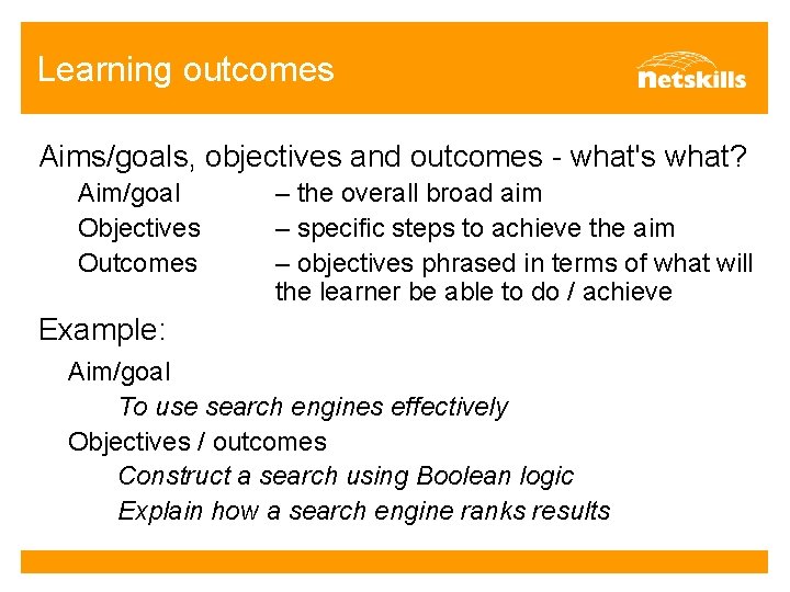 Learning outcomes Aims/goals, objectives and outcomes - what's what? Aim/goal Objectives Outcomes – the