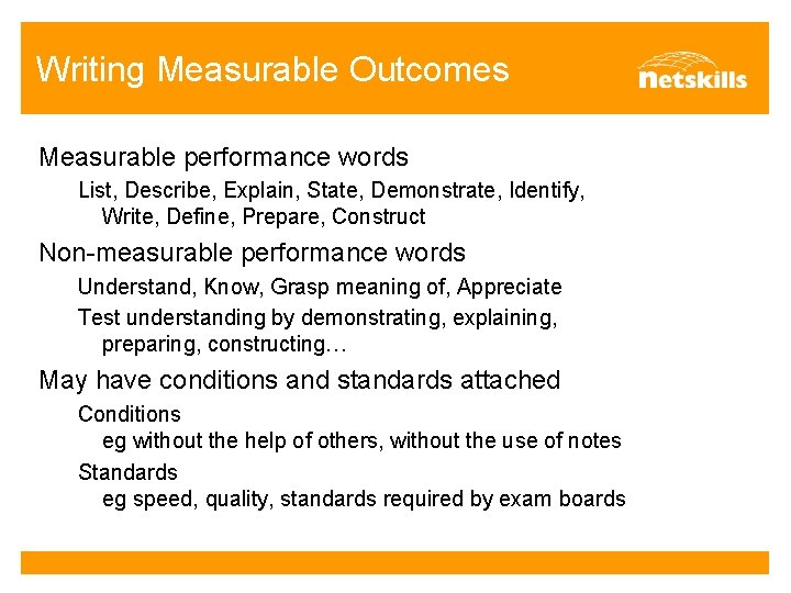 Writing Measurable Outcomes Measurable performance words List, Describe, Explain, State, Demonstrate, Identify, Write, Define,