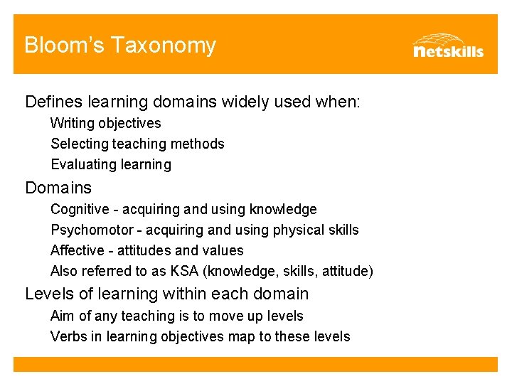 Bloom’s Taxonomy Defines learning domains widely used when: Writing objectives Selecting teaching methods Evaluating