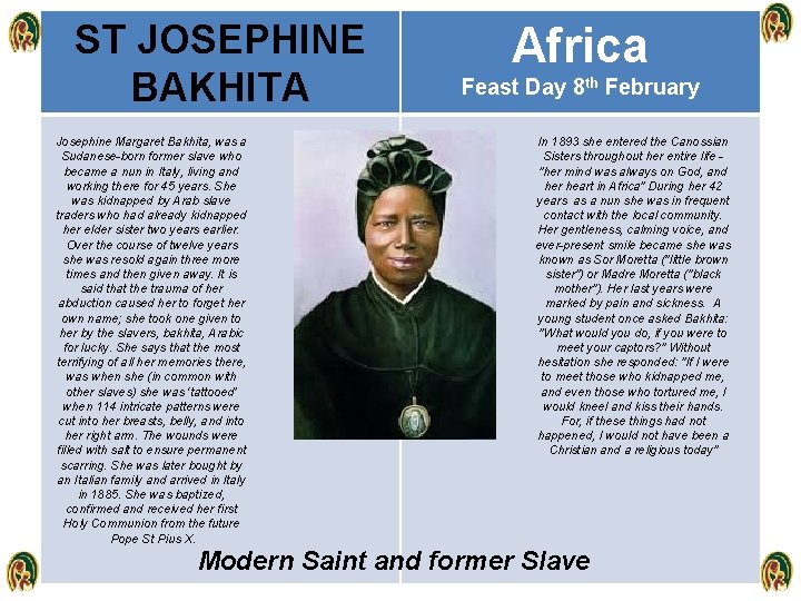 ST JOSEPHINE ST BAKHITA Josephine Margaret Bakhita, was a Sudanese-born former slave who became