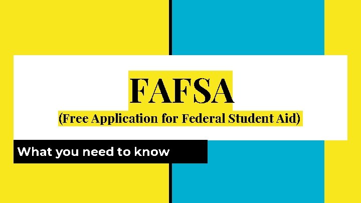 FAFSA (Free Application for Federal Student Aid) What you need to know 