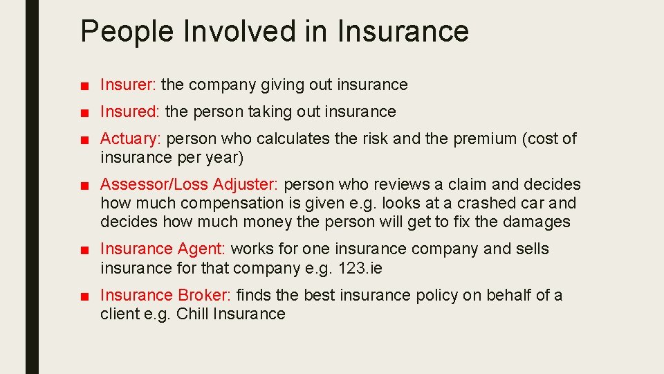 People Involved in Insurance ■ Insurer: the company giving out insurance ■ Insured: the