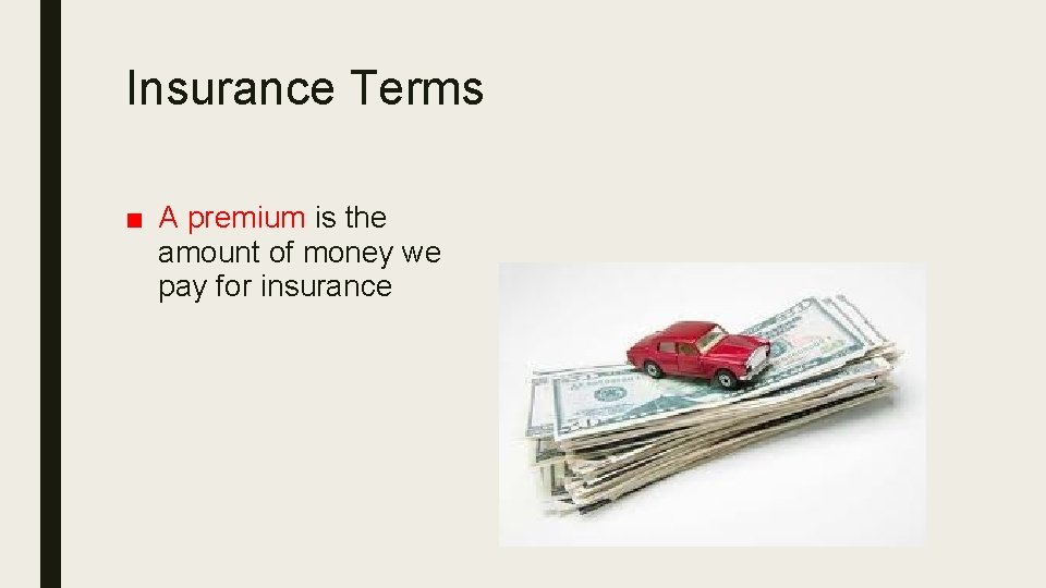 Insurance Terms ■ A premium is the amount of money we pay for insurance