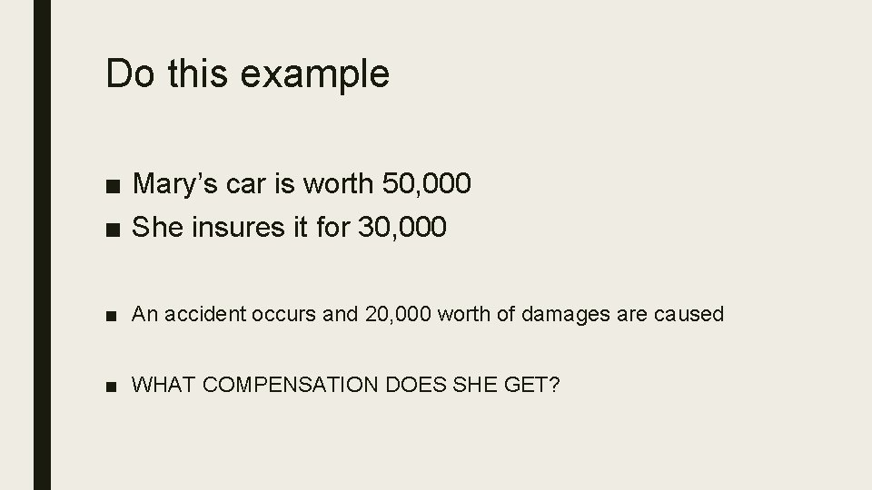 Do this example ■ Mary’s car is worth 50, 000 ■ She insures it