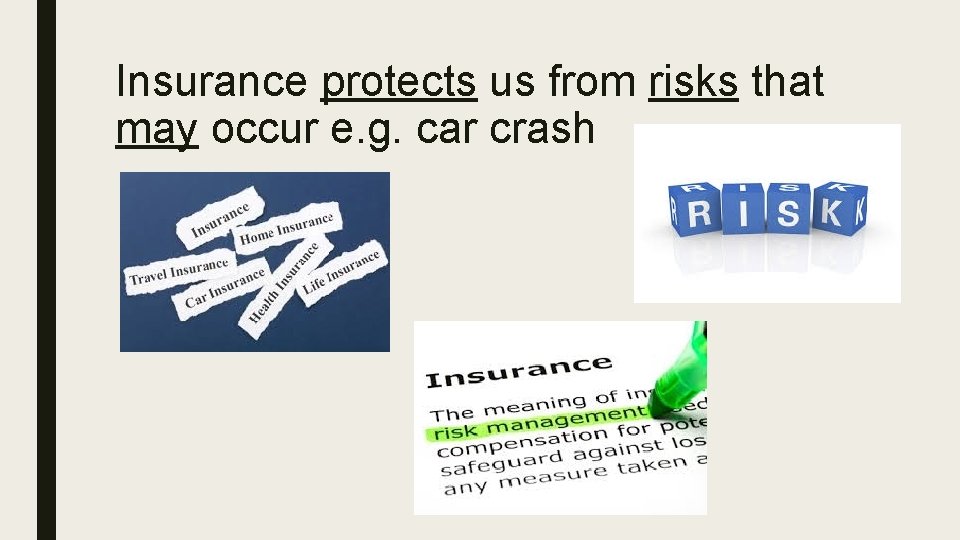 Insurance protects us from risks that may occur e. g. car crash 