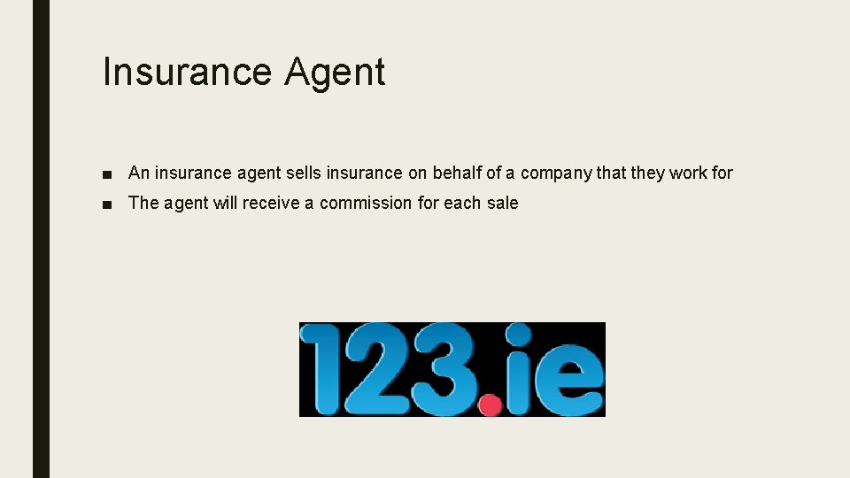 Insurance Agent ■ An insurance agent sells insurance on behalf of a company that