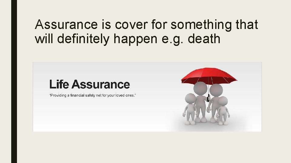 Assurance is cover for something that will definitely happen e. g. death 
