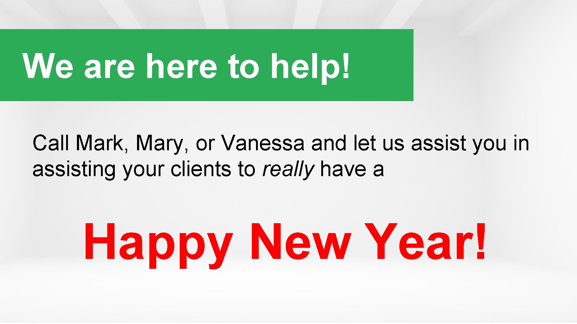 We are here to help! Call Mark, Mary, or Vanessa and let us assist