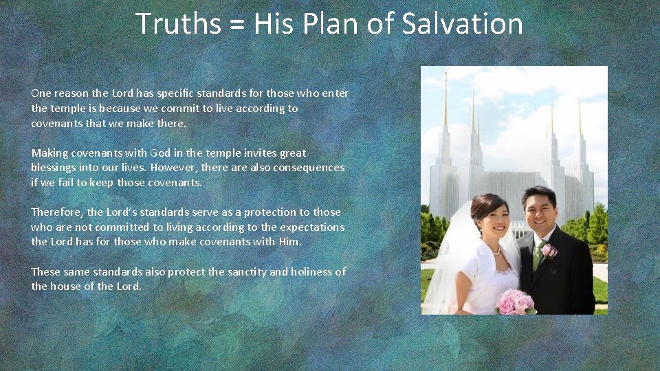 Truths = His Plan of Salvation One reason the Lord has specific standards for