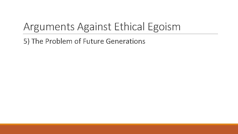 Arguments Against Ethical Egoism 5) The Problem of Future Generations 
