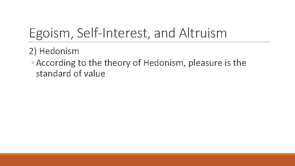 Egoism, Self-Interest, and Altruism 2) Hedonism ◦ According to theory of Hedonism, pleasure is