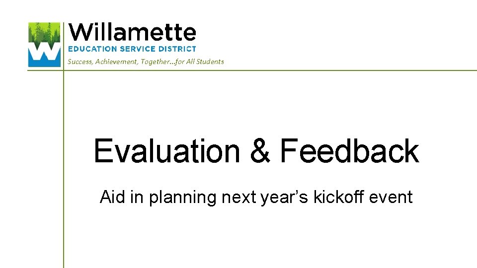 Success, Achievement, Together. . . for All Students Evaluation & Feedback Aid in planning