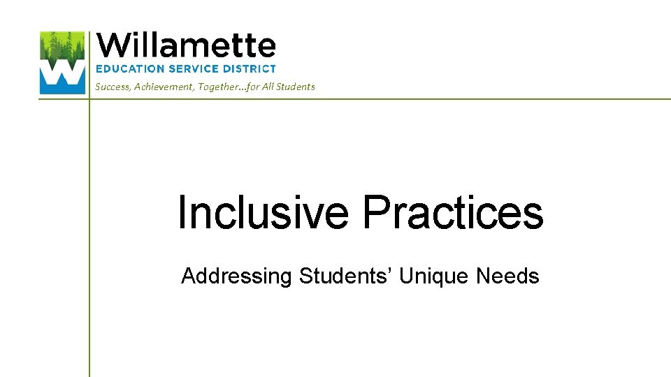 Success, Achievement, Together. . . for All Students Inclusive Practices Addressing Students’ Unique Needs