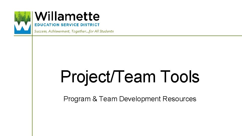 Success, Achievement, Together. . . for All Students Project/Team Tools Program & Team Development