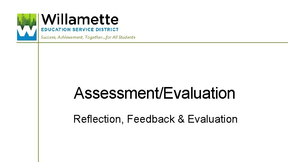 Success, Achievement, Together. . . for All Students Assessment/Evaluation Reflection, Feedback & Evaluation 