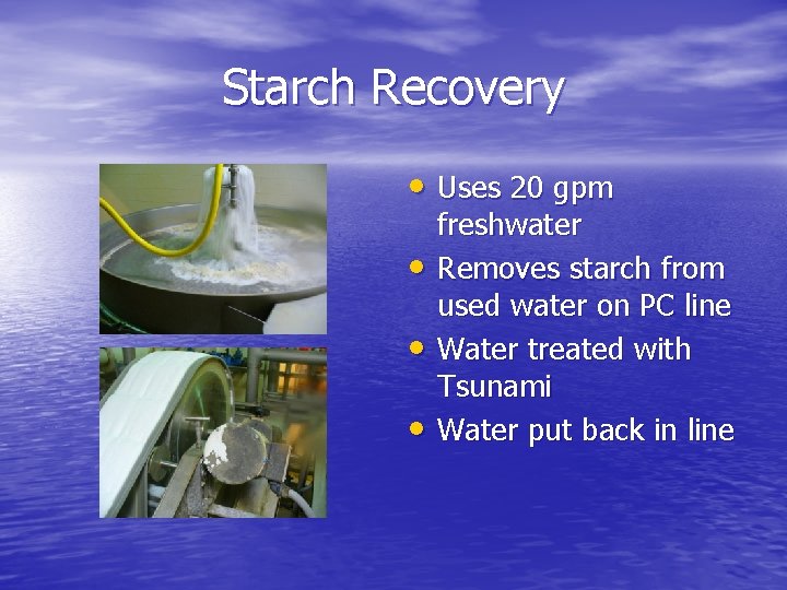 Starch Recovery • Uses 20 gpm • • • freshwater Removes starch from used Starch Recovery • Uses 20 gpm • • • freshwater Removes starch from used