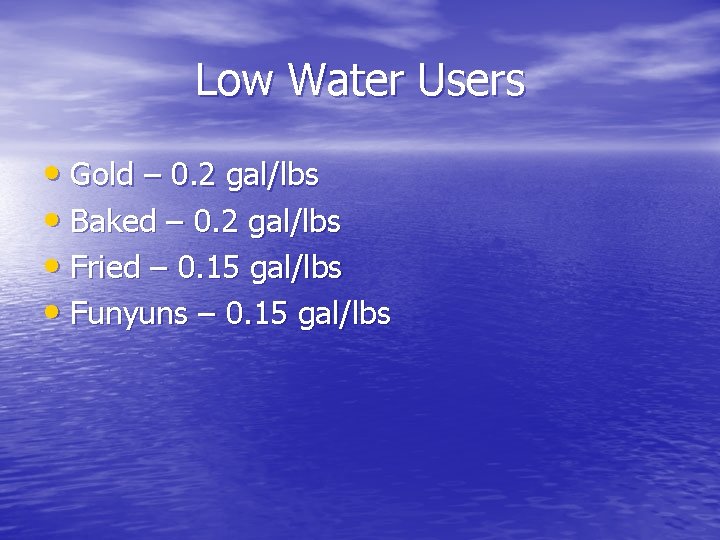 Low Water Users • Gold – 0. 2 gal/lbs • Baked – 0. 2 Low Water Users • Gold – 0. 2 gal/lbs • Baked – 0. 2