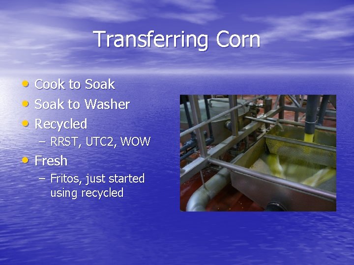 Transferring Corn • Cook to Soak • Soak to Washer • Recycled – RRST, Transferring Corn • Cook to Soak • Soak to Washer • Recycled – RRST,