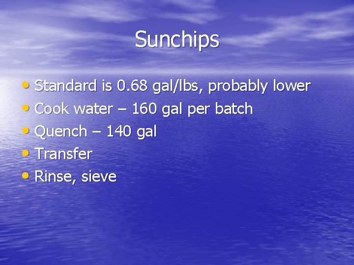 Sunchips • Standard is 0. 68 gal/lbs, probably lower • Cook water – 160 Sunchips • Standard is 0. 68 gal/lbs, probably lower • Cook water – 160
