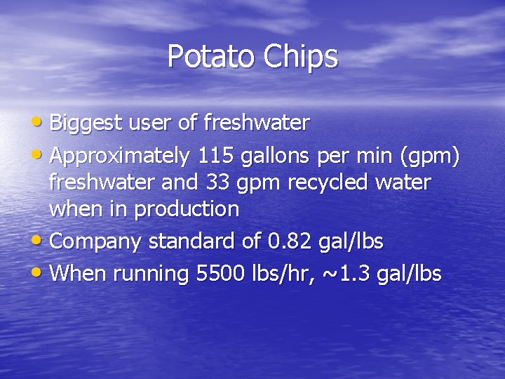 Potato Chips • Biggest user of freshwater • Approximately 115 gallons per min (gpm) Potato Chips • Biggest user of freshwater • Approximately 115 gallons per min (gpm)