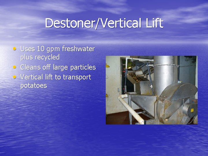Destoner/Vertical Lift • Uses 10 gpm freshwater • • plus recycled Cleans off large Destoner/Vertical Lift • Uses 10 gpm freshwater • • plus recycled Cleans off large