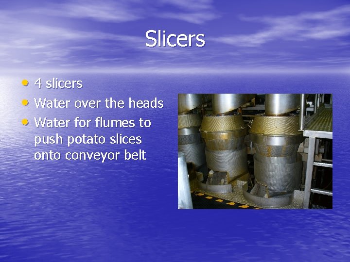 Slicers • 4 slicers • Water over the heads • Water for flumes to Slicers • 4 slicers • Water over the heads • Water for flumes to