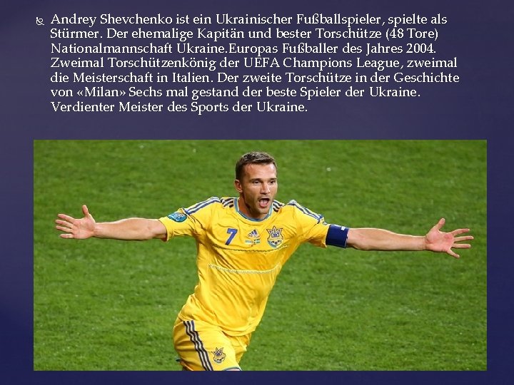  Andrey Shevchenko ist ein Ukrainischer Fußballspieler, spielte als Stürmer. Der ehemalige Kapitän und