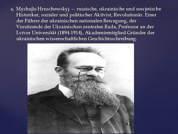  Mychajlo Hruschewskyj — russische, ukrainische und sowjetische Historiker, sozialer und politischer Aktivist, Revolutionär.