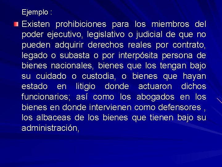 Ejemplo : Existen prohibiciones para los miembros del poder ejecutivo, legislativo o judicial de