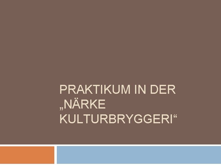 PRAKTIKUM IN DER „NÄRKE KULTURBRYGGERI“ 