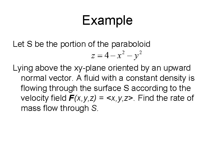 Example Let S be the portion of the paraboloid Lying above the xy-plane oriented