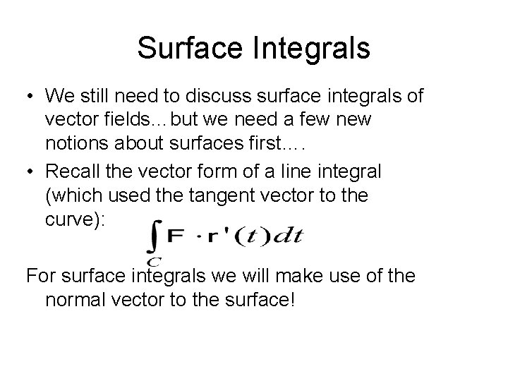 Surface Integrals • We still need to discuss surface integrals of vector fields…but we