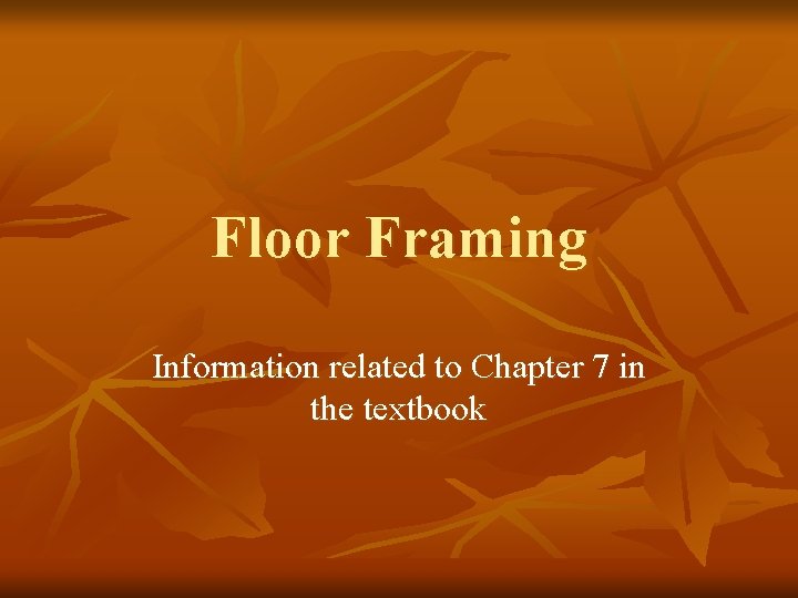 Floor Framing Information related to Chapter 7 in the textbook 