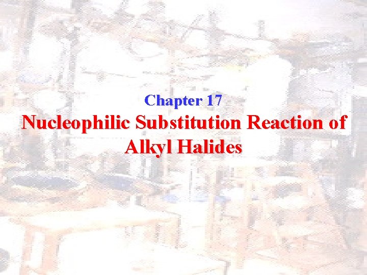 Chapter 17 Nucleophilic Substitution Reaction of Alkyl Halides 