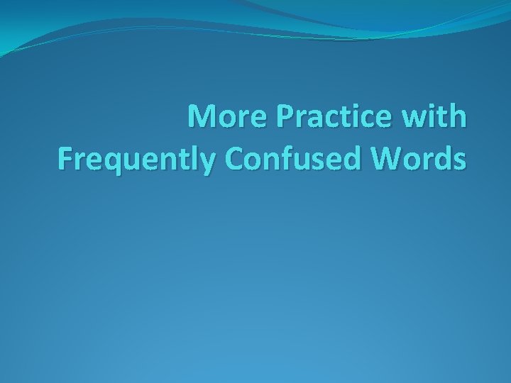 More Practice with Frequently Confused Words 